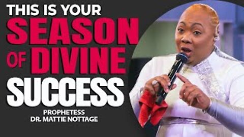 THIS IS YOUR SEASON FOR DIVINE SUCCESS | PROPHETESS DR. MATTIE NOTTAGE