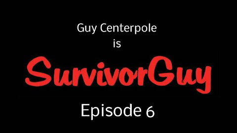 SurvivorGuy - Episode 6