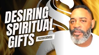 Desiring Spiritual Gifts | Pastor Dowell