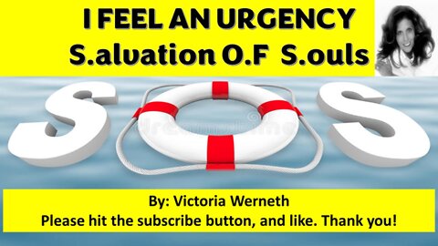 S.O.S.-Salvation of Souls-I Feel an Urgency!-by Victoria Werneth