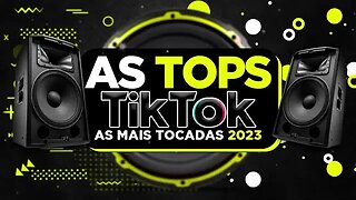 AS TOPS DO TIKTOK 2023 - PLAYLIST TIKTOK MÚSICAS MAIS TOCADAS 2023 - HITS DO REELS BRASIL 2023
