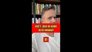 Insight 81 - Você É Líder Do Agora Ou Do Amanhã?