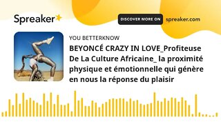 BEYONCÉ CRAZY IN LOVE_Profiteuse De La Culture Africaine_ la proximité physique et émotionnelle qui