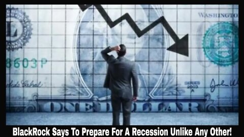 BlackRock Says To Prepare For A Recession Unlike Any Other! It Is About To Get Ugly!