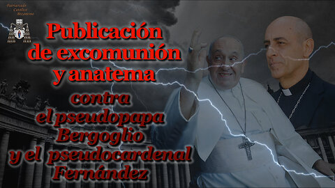 Publicación de excomunión y anatema contra el pseudopapa Bergoglio y el pseudocardenal Fernández