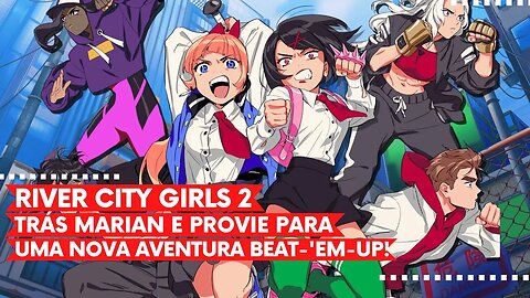 River City Girls 2 - Marian e Provie se Juntam ao Time de Combatentes para uma Nova Aventura!