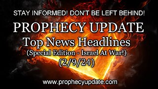 Prophecy Update: Top News Headlines - (Special Edition - Israel at War!) - 2/9/24