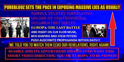 PUREBLOODZ LEADS AS USUAL! FIRST TO HAVE 'EUROPA' HOLOCAUST DOCUMENTARY DELETED BY RUMBLE. ELON, SHAPIRO, STEW PETERS FOLLOW IN DAYS WITH BIG AUSCHWITZ PUSH?
