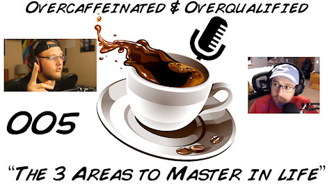 Three Areas to Master In Life [005] of The Overcaffeinated & Overqualified Podcast