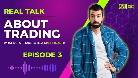 REAL TALK ABOUT TRADING | What Does It Take To Be A GREAT TRADER - Episode 3