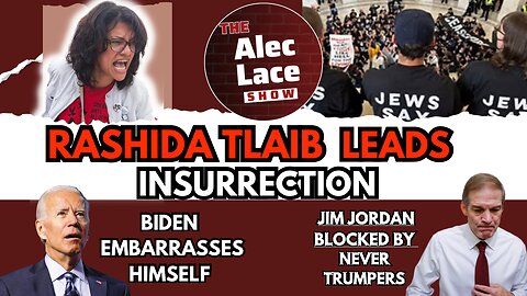 Rashida Tlaib Leads Insurrection | Biden Embarrasses America | Jordan Blocked | The Alec Lace Show