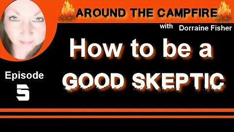 Around the Campfire | How to be a Good Skeptic | Ep5