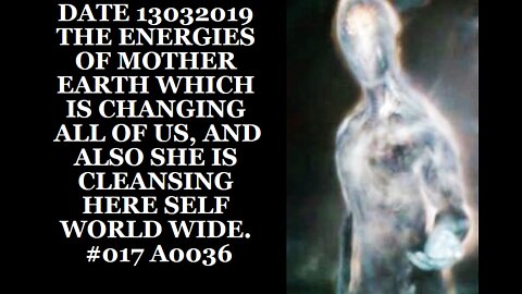 DATE 13032019 THE ENERGIES OF MOTHER EARTH WHICH IS CHANGING ALL OF US, AND ALSO SHE IS CLEANSING