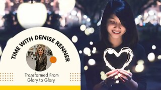 Transformed From Glory to Glory — Denise Renner