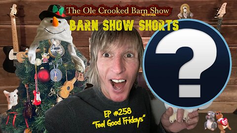 "Barn Show Shorts" Ep. #258 “Feel Good Fridays”