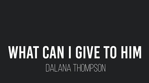 What Can I Give to Him- Dalana Thompson