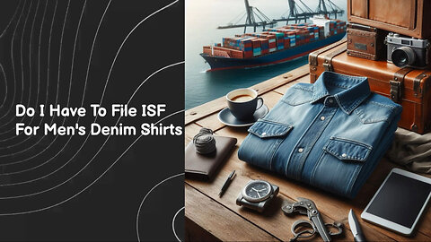 Title: Navigating ISF Compliance for Men's Denim Shirts: A Guide for Importers