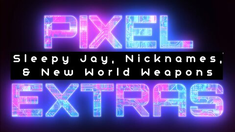 [TPG] [PIXEL EXTRAS] Sleepy Jay, Nicknames, & New World's Weapons