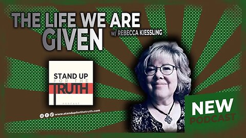 The Life We Are GIVEN - Stand Up For The Truth (9/15) w/ Rebecca Kiessling