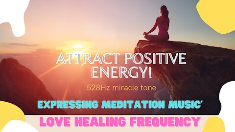 Attract positive energy! 528Hz miracle tone, expressing meditation music, love healing frequency