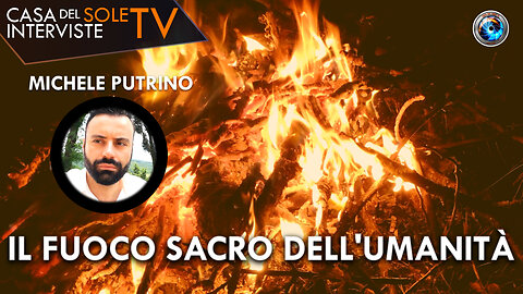 Michele Putrino: il fuoco sacro dell'umanità