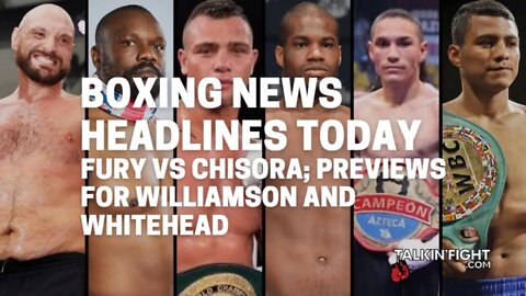 Fury vs Chisora; Previews for Williamson and Whitehead | Boxing News Headlines | Talkin Fight