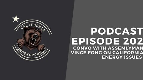 Episode 202 - Convo with Assemblyman Vince Fong on California Energy Issues