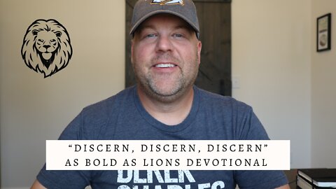 Discern, Discern, Discern | AS BOLD AS LIONS DEVOTIONAL | August 22, 2022