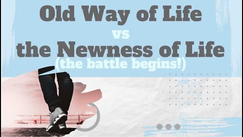 Old Way of Life vs. the Newness of Life (the battle begins!) - by Living His Word