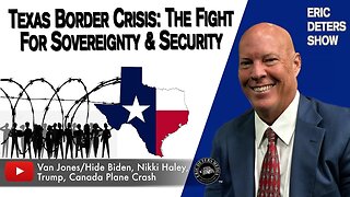 Texas Border Crisis: The Fight For Sovereignty & Security | Eric Deters Show