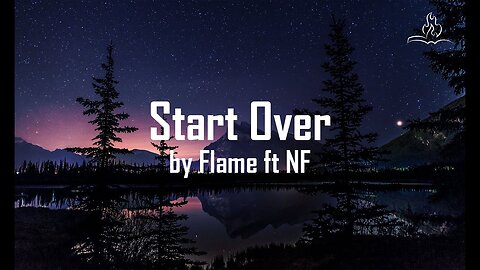 Music favorites.Flame, feat.NF You can start over, YOU can carry the past or.?