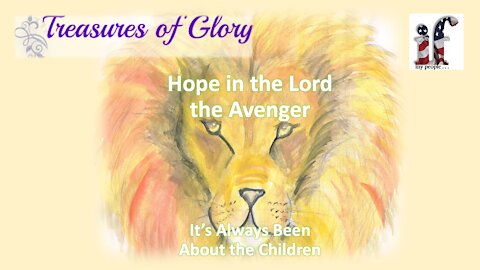 Hope in the Lord the Avenger/It's Always Been About the Children Episode 47