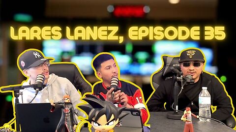 Lares Lanez ,Episode:35