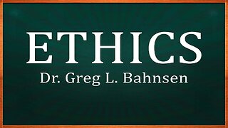 ETHICS - A Christian Perspective on Ethics and Morality—Featuring the voice of Greg L. Bahnsen