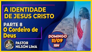 🔴 A identidade de Jesus - Parte 8 - O Cordeiro de Deus - Pr. Nilson Lima #pregação