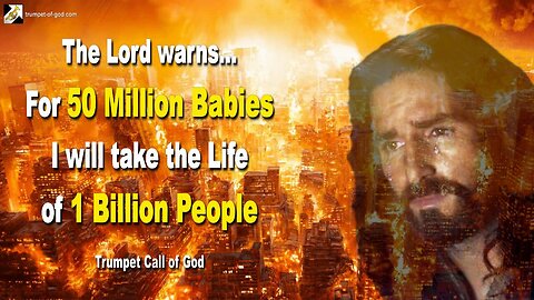 For 50 Million Babies I will take the Life of 1 Billion People 🎺 Trumpet Call of God
