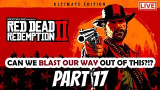 RDR2 Live Stream Part 17: Can We Blast Our Way Out of This?!?