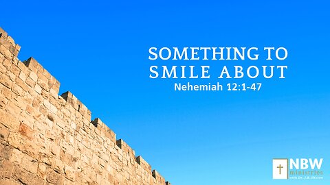 Something to Smile About (Nehemiah 12:1-47)