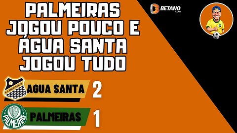 Agua Santa 2x1 Palmeiras - Nada resolvido