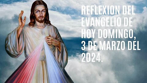 Reflexion del Evangelio de hoy Domingo, 3 de Marzo del 2024.