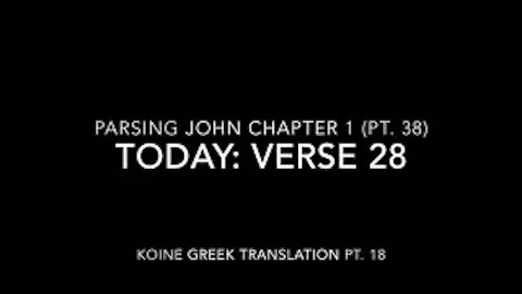 John Ch 1 Pt 38 Verse 28 (Koine Greek 18)