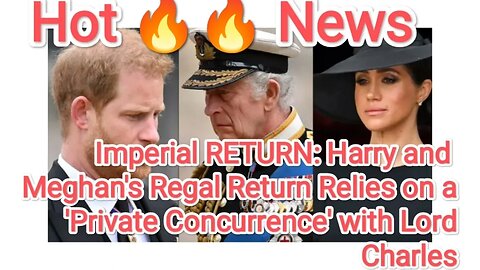 Imperial RETURN: Harry and Meghan's Regal Return Relies on a 'Private Concurrence' with Lord Charles