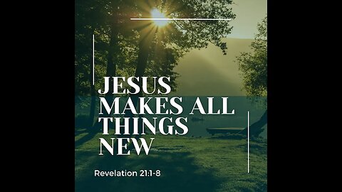 Revelation 21:1-8 (Teaching Only), "Jesus Makes All Things New"