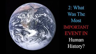 2: What Was The Most IMPORTANT EVENT IN Human History?