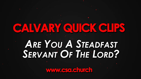 Are You A Steadfast Servant Of The Lord?