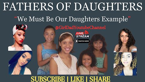 Fathers of Daughters - We Must Be Our Daughters Example [VID. 37]