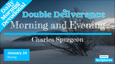January 24 Morning Devotional | Double Deliverance | Morning and Evening by Charles Spurgeon