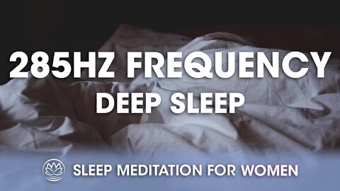 Heal and Regenerate Tissues With 285Hz Solfeggio Frequencies // Sleep Meditation for Women