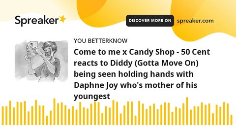 Come to me x Candy Shop - 50 Cent reacts to Diddy (Gotta Move On) being seen holding hands with Daph