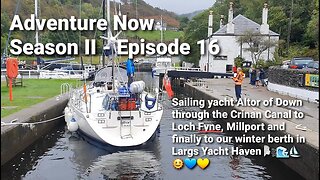Adventure Now Season 2 Ep 16. Crinan Canal, Loch Fyne, Millport and Largs, our berth for the winter
